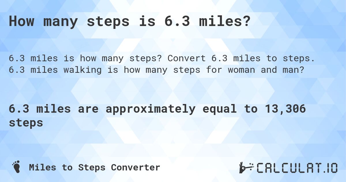 How many steps is 6.3 miles?. Convert 6.3 miles to steps. 6.3 miles walking is how many steps for woman and man?