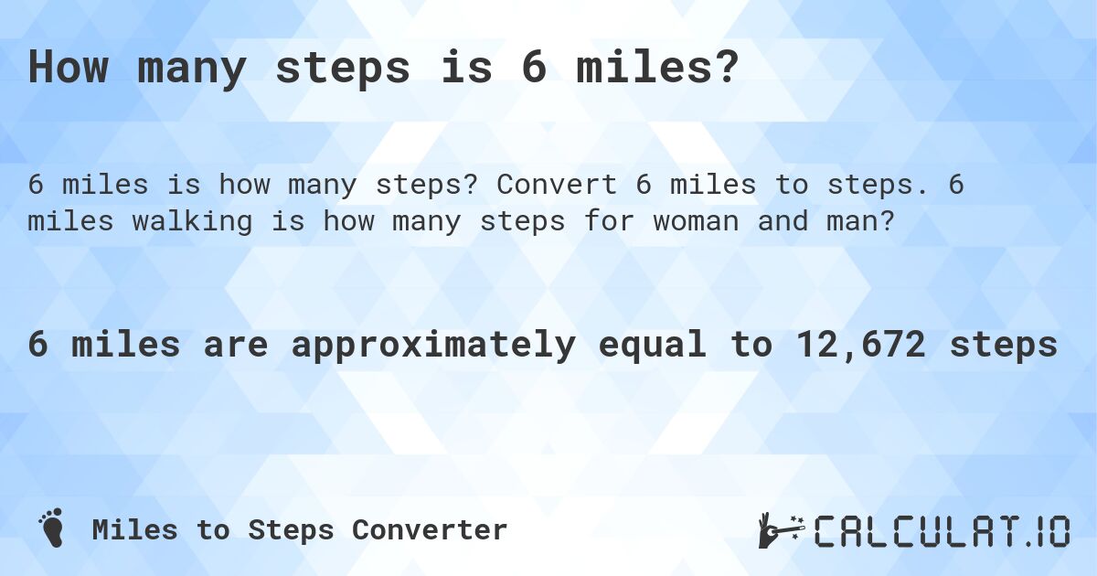 How many steps is 6 miles?. Convert 6 miles to steps. 6 miles walking is how many steps for woman and man?