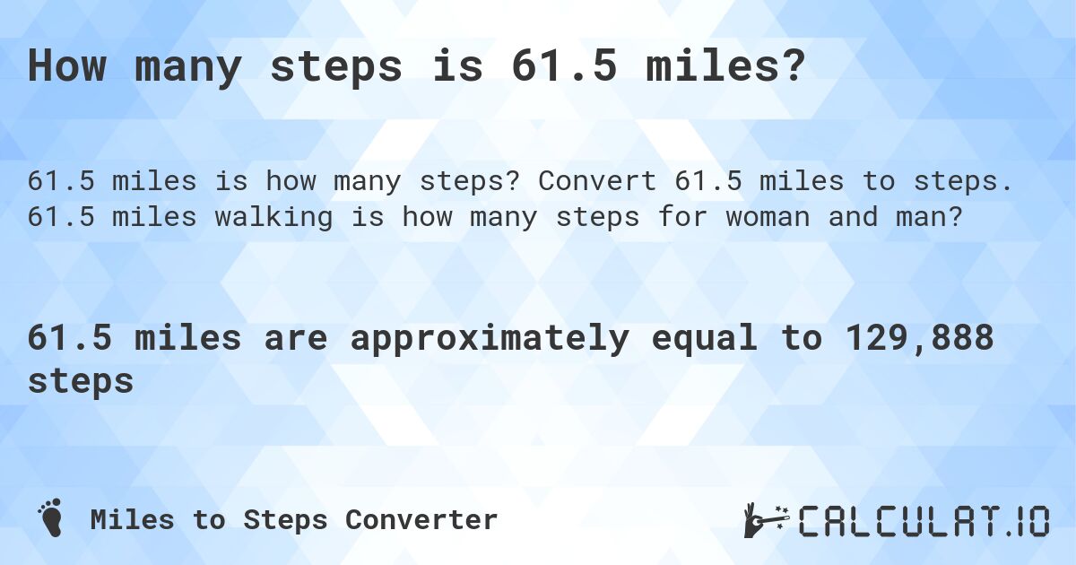 How many steps is 61.5 miles?. Convert 61.5 miles to steps. 61.5 miles walking is how many steps for woman and man?