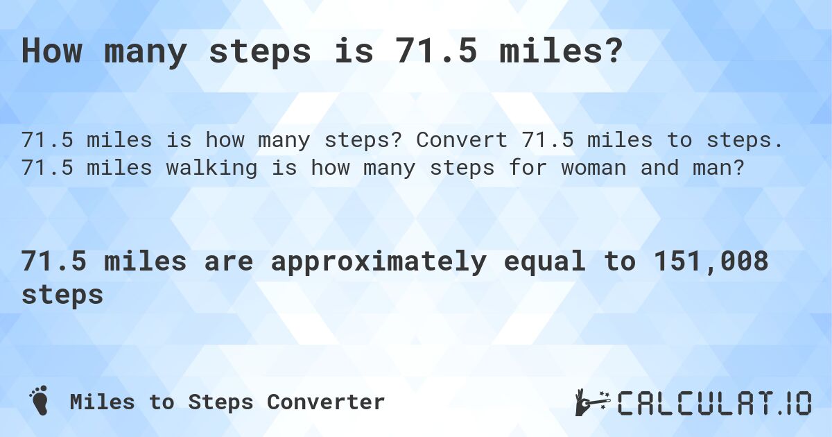 How many steps is 71.5 miles?. Convert 71.5 miles to steps. 71.5 miles walking is how many steps for woman and man?