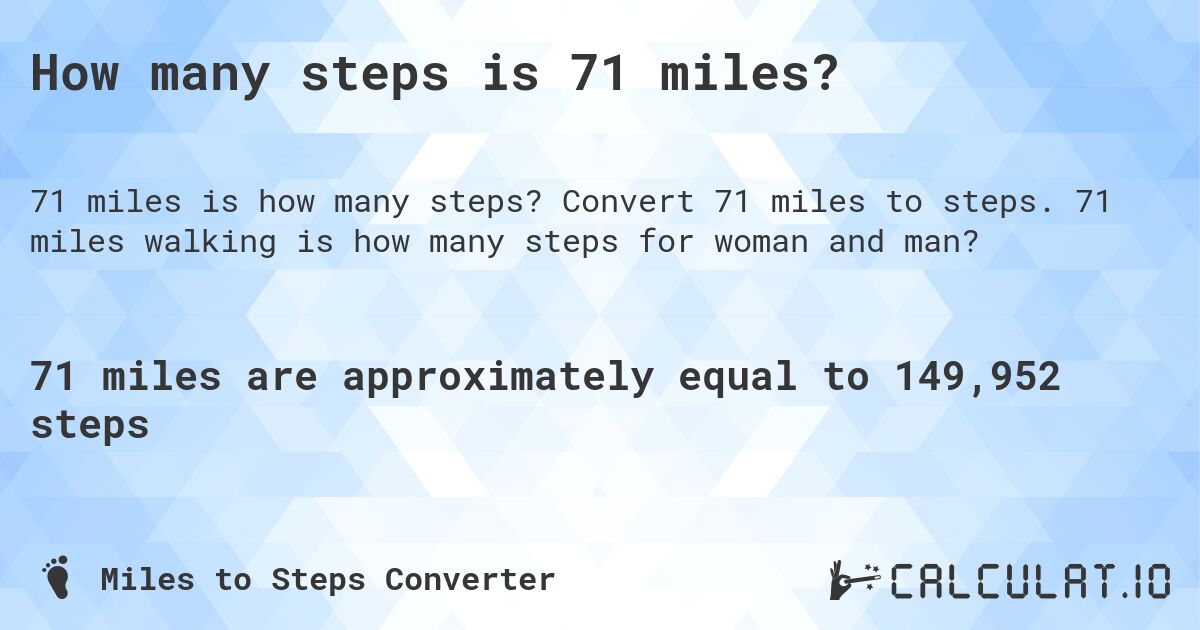 How many steps is 71 miles?. Convert 71 miles to steps. 71 miles walking is how many steps for woman and man?
