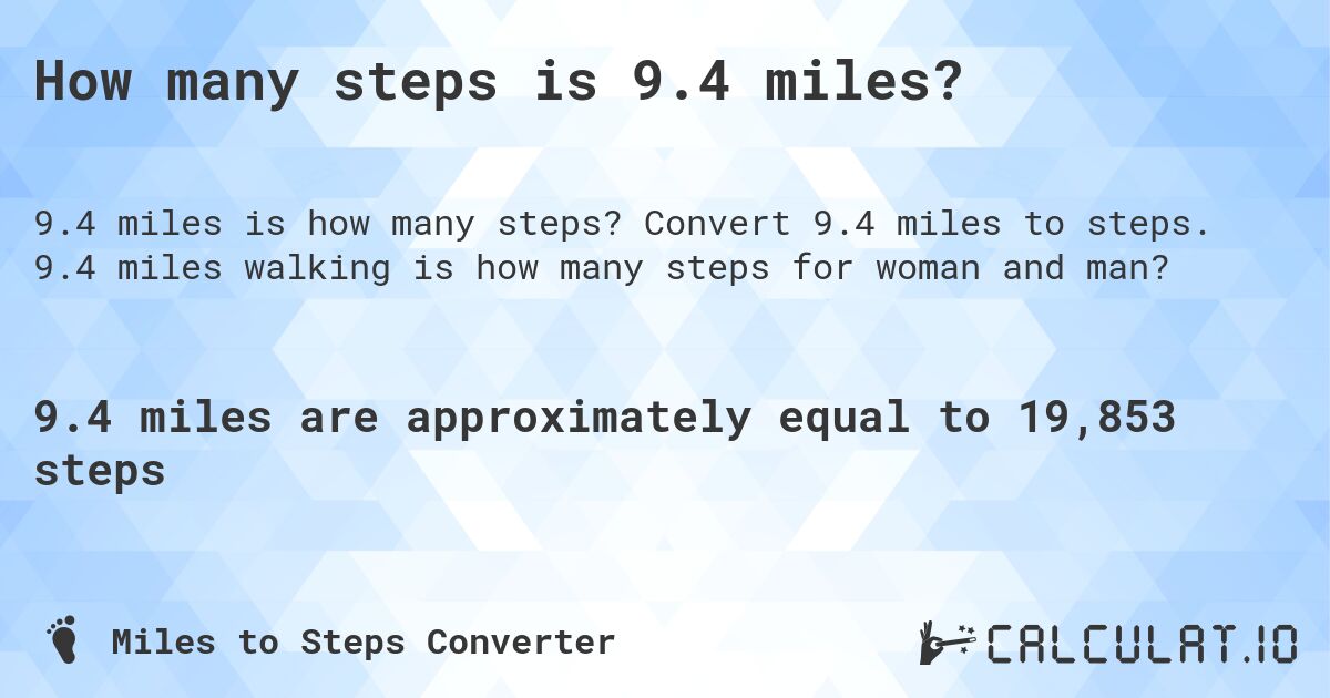 How many steps is 9.4 miles?. Convert 9.4 miles to steps. 9.4 miles walking is how many steps for woman and man?