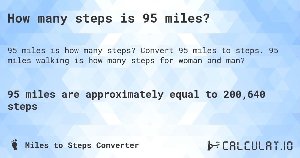 How many steps is 95 miles?. Convert 95 miles to steps. 95 miles walking is how many steps for woman and man?