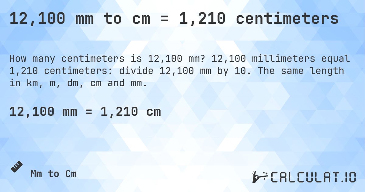 12,100 mm to cm = 1,210 centimeters. 12,100 millimeters equal 1,210 centimeters: divide 12,100 mm by 10. The same length in km, m, dm, cm and mm.