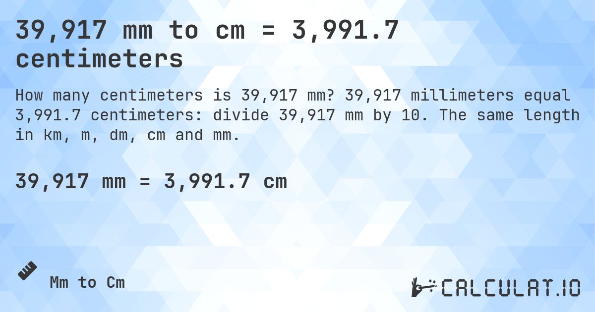 39,917 mm to cm = 3,991.7 centimeters. 39,917 millimeters equal 3,991.7 centimeters: divide 39,917 mm by 10. The same length in km, m, dm, cm and mm.
