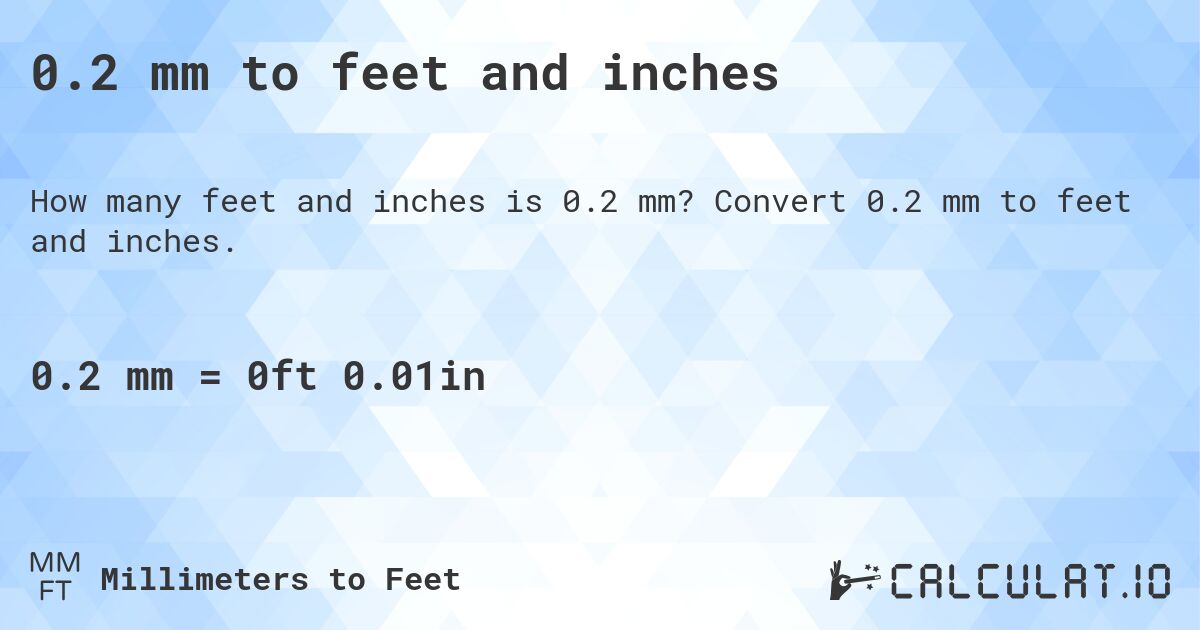 0.2 mm to feet and inches. Convert 0.2 mm to feet and inches.