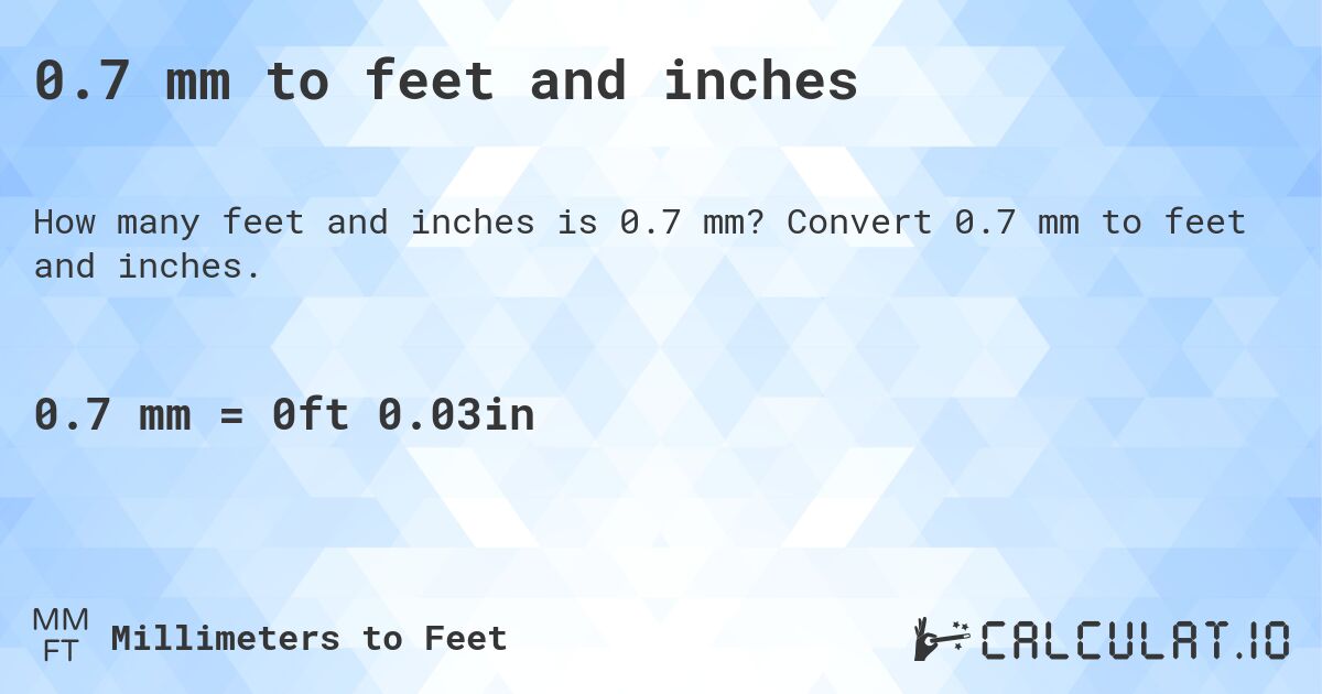 0.7 mm to feet and inches. Convert 0.7 mm to feet and inches.