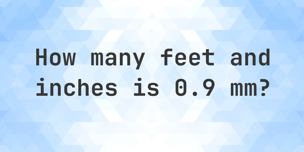 0.9 mm to feet and inches - Calculatio