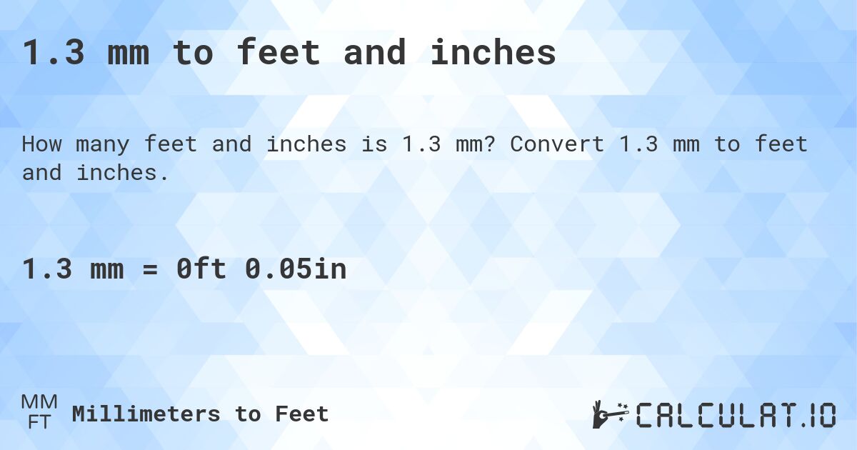 1.3 mm to feet and inches. Convert 1.3 mm to feet and inches.