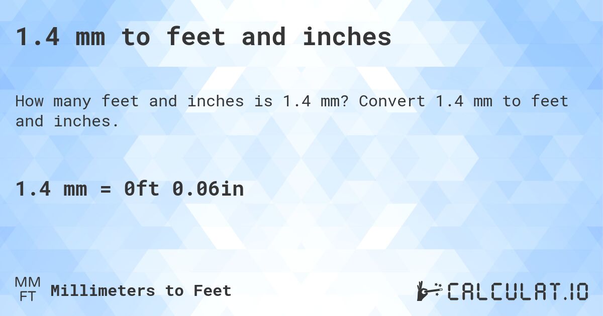 1.4 mm to feet and inches. Convert 1.4 mm to feet and inches.