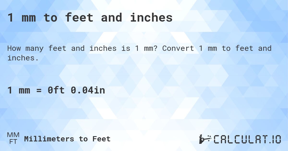 1 mm to feet and inches. Convert 1 mm to feet and inches.