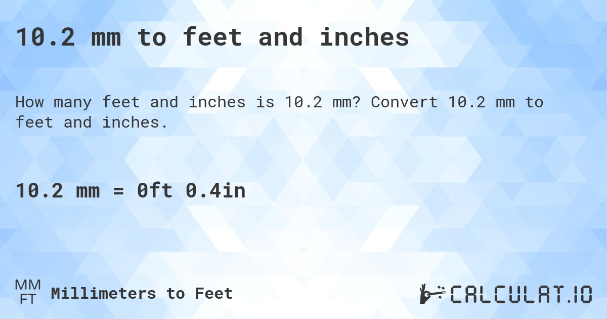 10.2 mm to feet and inches. Convert 10.2 mm to feet and inches.
