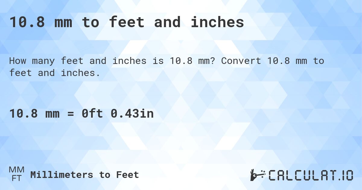 10.8 mm to feet and inches. Convert 10.8 mm to feet and inches.
