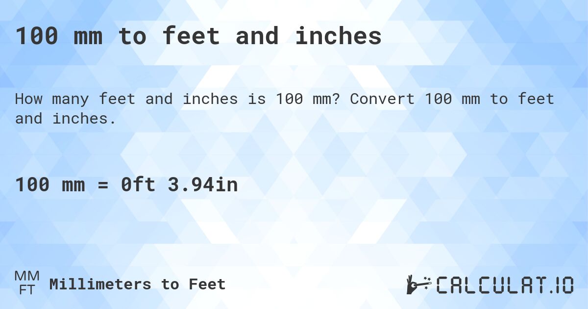 100 mm to feet and inches. Convert 100 mm to feet and inches.