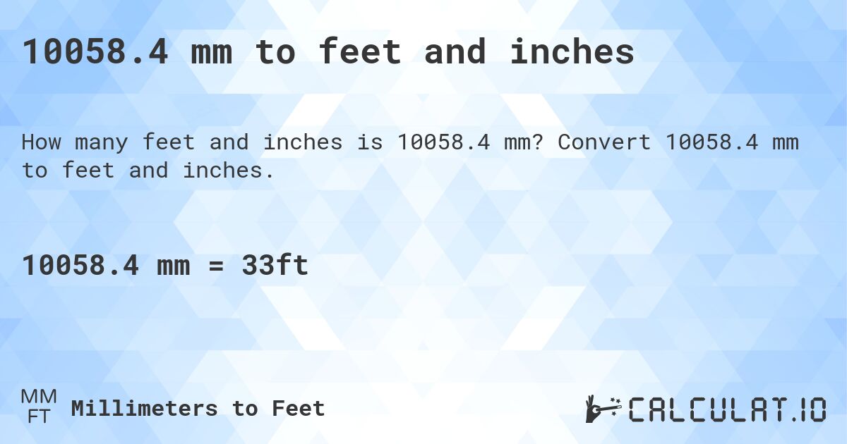 10058.4 mm to feet and inches. Convert 10058.4 mm to feet and inches.