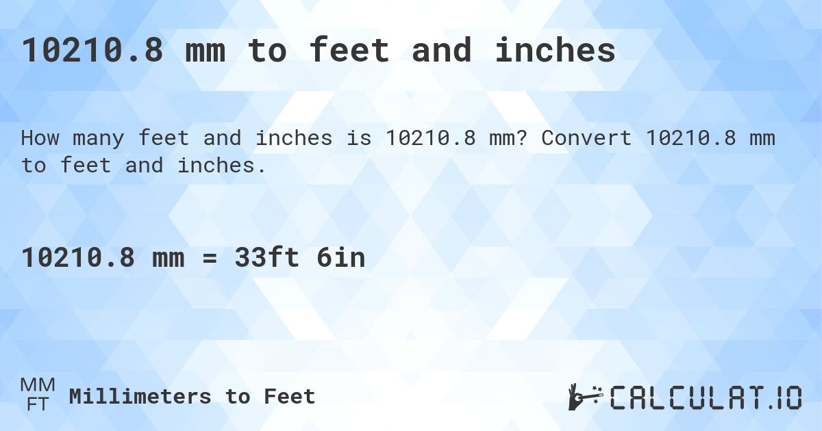 10210.8 mm to feet and inches. Convert 10210.8 mm to feet and inches.