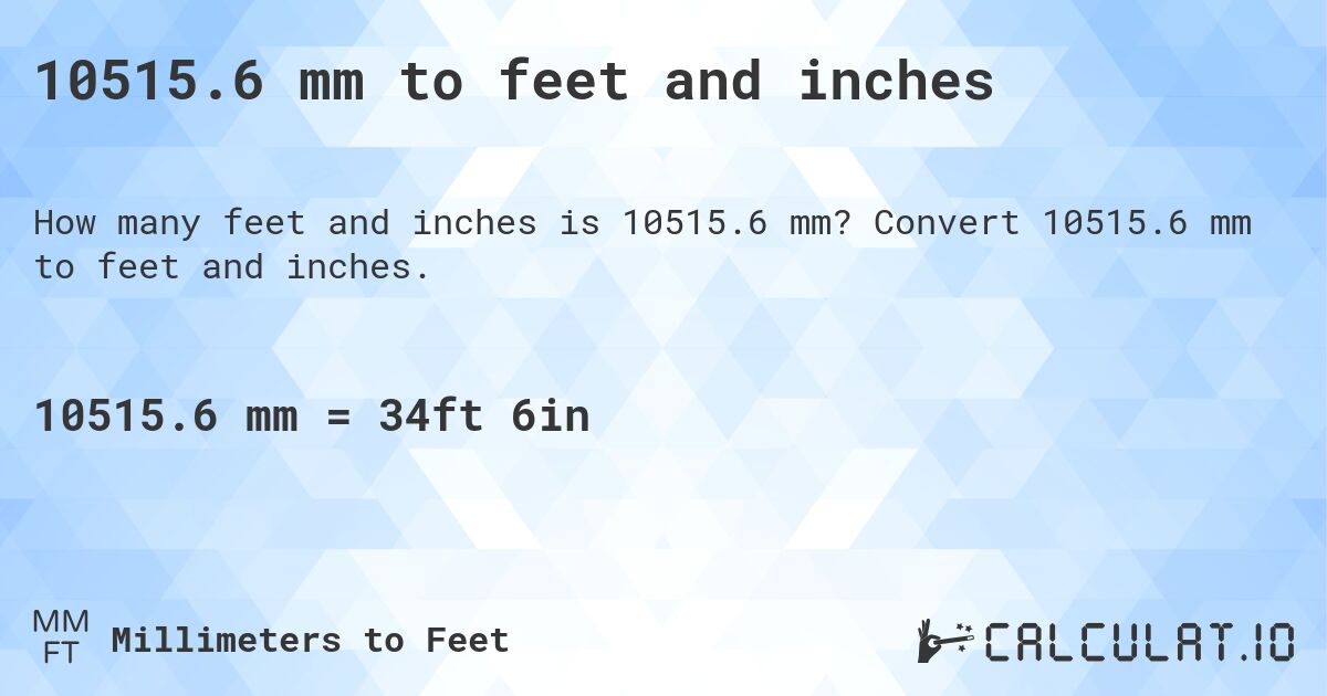 10515.6 mm to feet and inches. Convert 10515.6 mm to feet and inches.