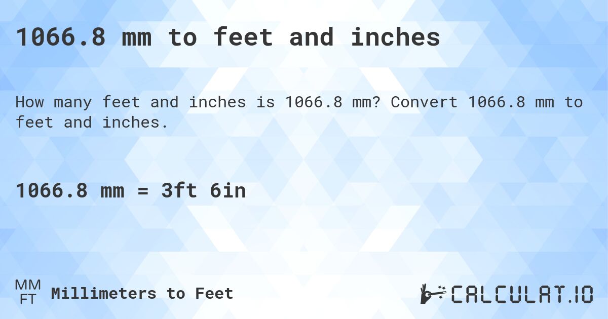1066.8 mm to feet and inches. Convert 1066.8 mm to feet and inches.