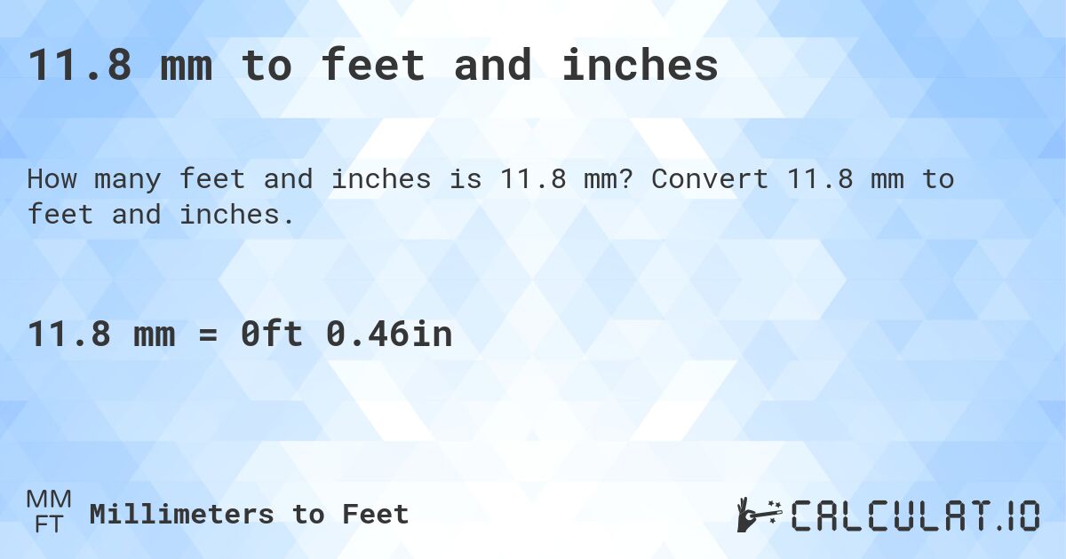 11.8 mm to feet and inches. Convert 11.8 mm to feet and inches.