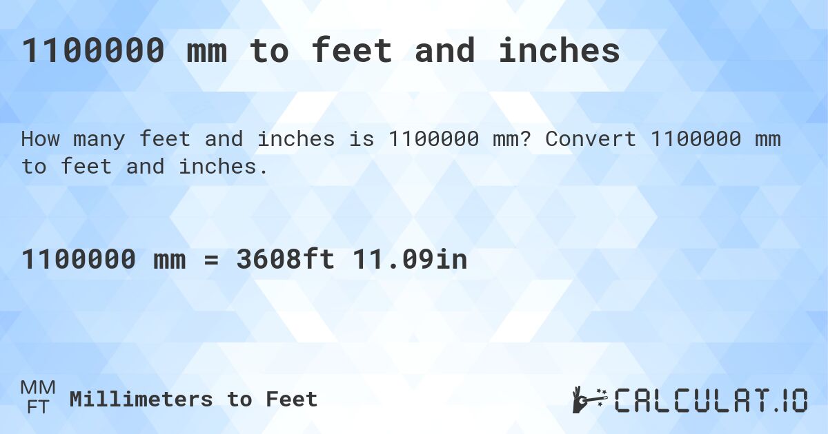1100000 mm to feet and inches. Convert 1100000 mm to feet and inches.