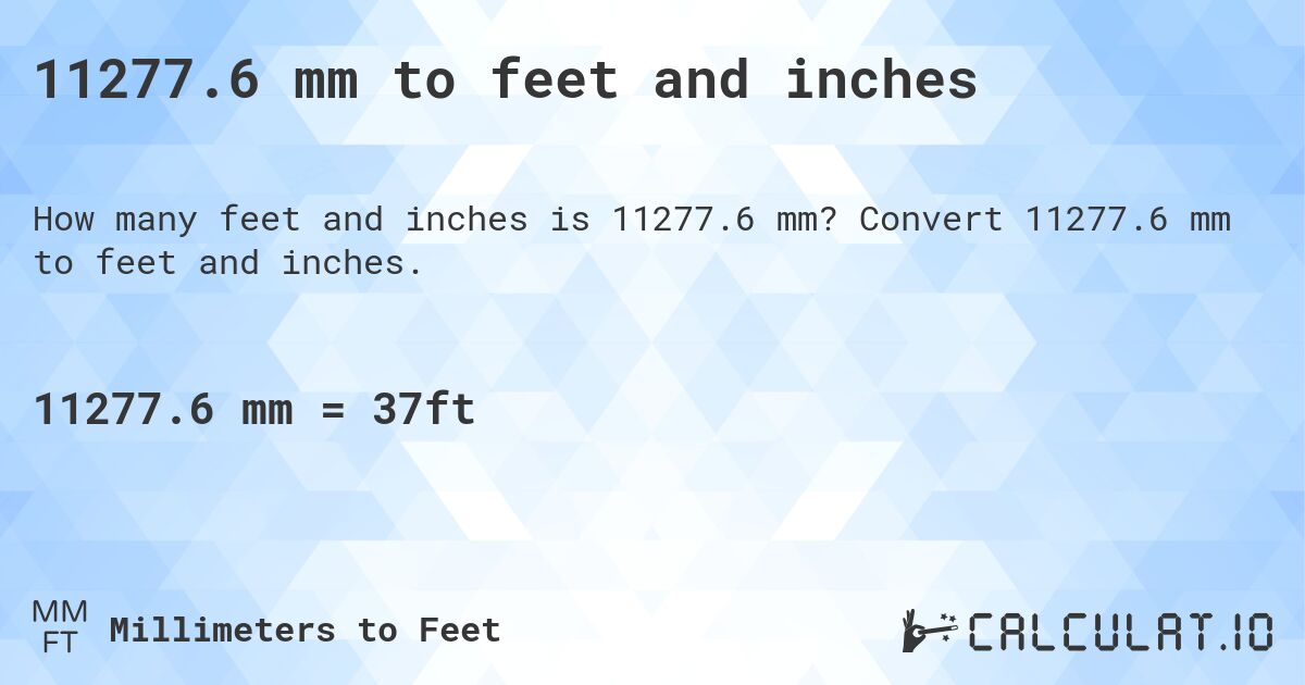 11277.6 mm to feet and inches. Convert 11277.6 mm to feet and inches.