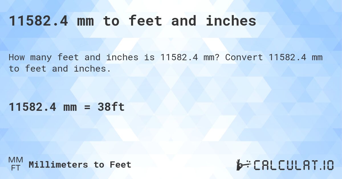 11582.4 mm to feet and inches. Convert 11582.4 mm to feet and inches.