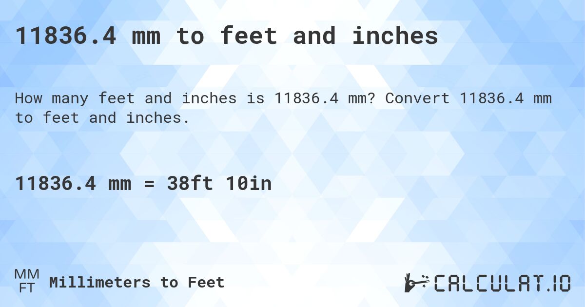 11836.4 mm to feet and inches. Convert 11836.4 mm to feet and inches.
