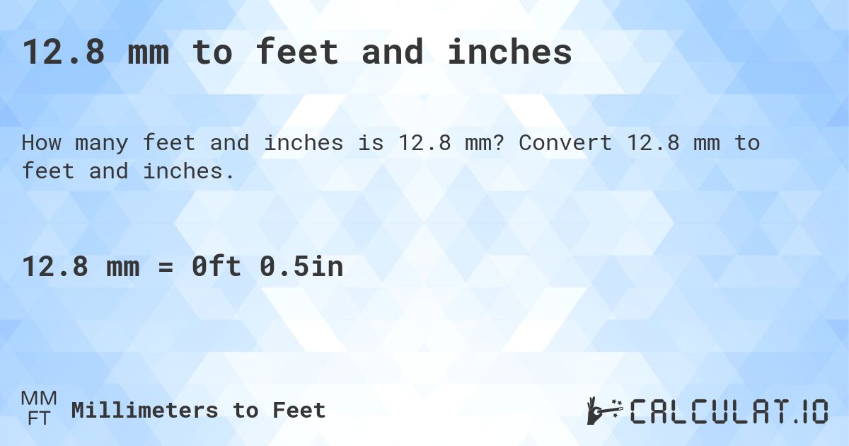 12.8 mm to feet and inches. Convert 12.8 mm to feet and inches.