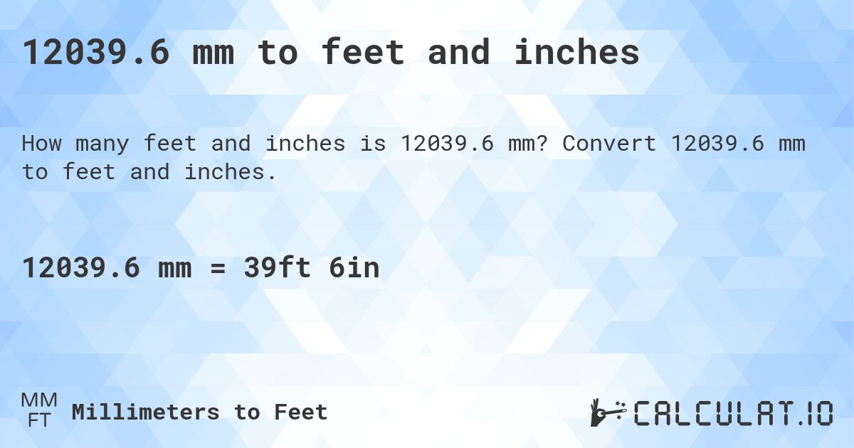 12039.6 mm to feet and inches. Convert 12039.6 mm to feet and inches.