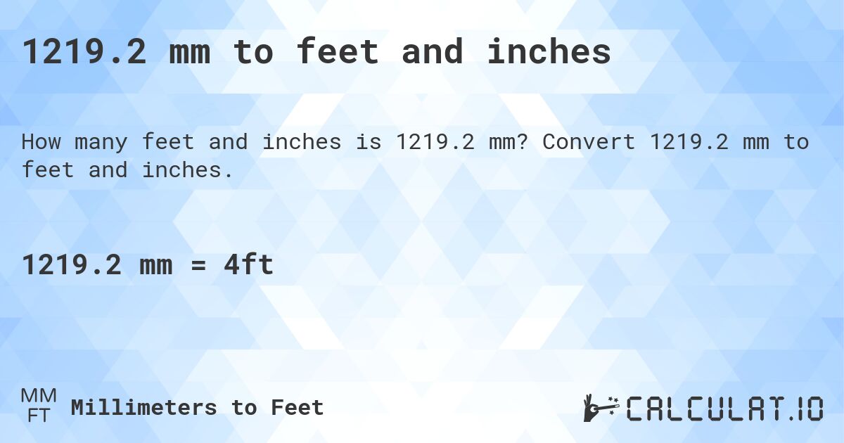 1219.2 mm to feet and inches. Convert 1219.2 mm to feet and inches.