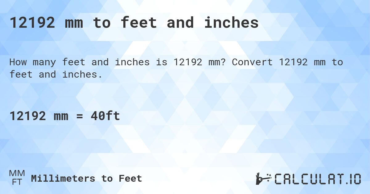 12192 mm to feet and inches. Convert 12192 mm to feet and inches.