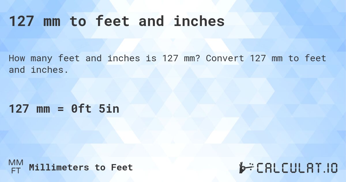 127 mm to feet and inches. Convert 127 mm to feet and inches.