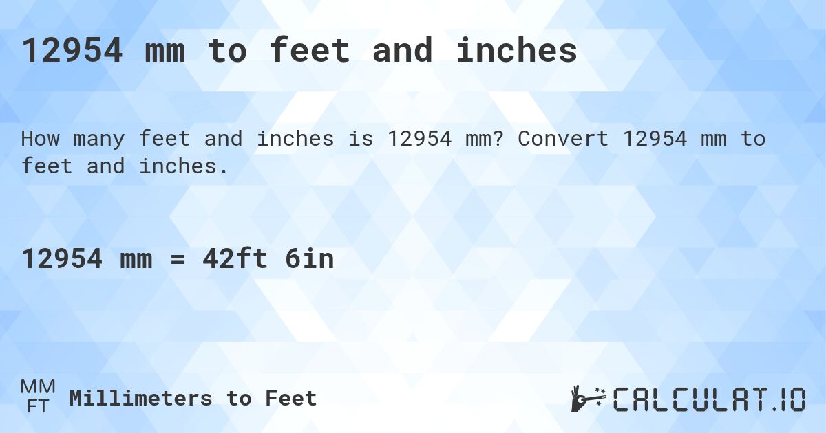 12954 mm to feet and inches. Convert 12954 mm to feet and inches.