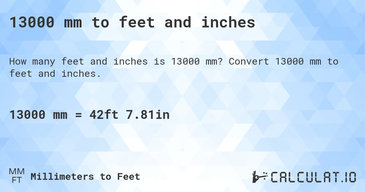 13000 mm to feet and inches. Convert 13000 mm to feet and inches.