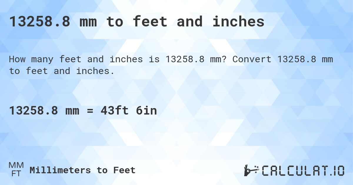 13258.8 mm to feet and inches. Convert 13258.8 mm to feet and inches.