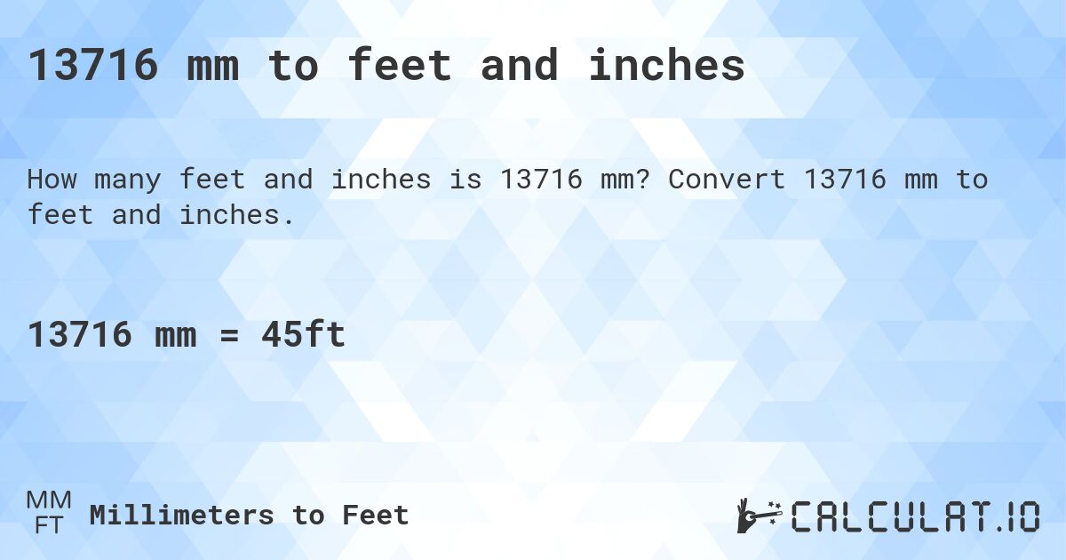 13716 mm to feet and inches. Convert 13716 mm to feet and inches.