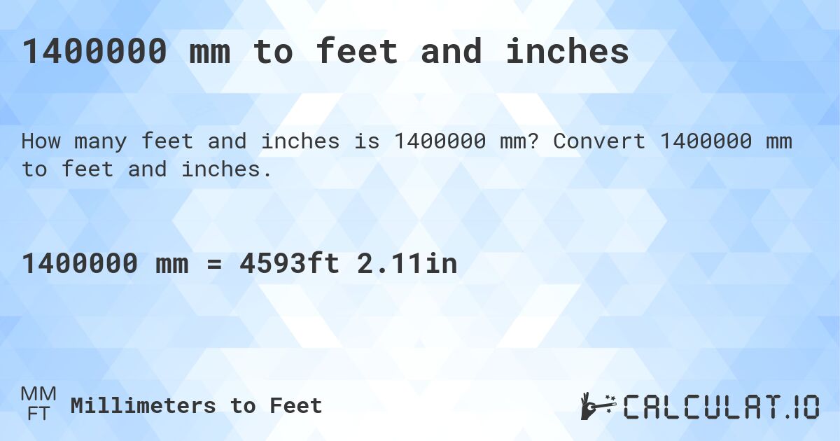 1400000 mm to feet and inches. Convert 1400000 mm to feet and inches.