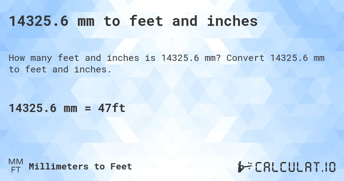 14325.6 mm to feet and inches. Convert 14325.6 mm to feet and inches.