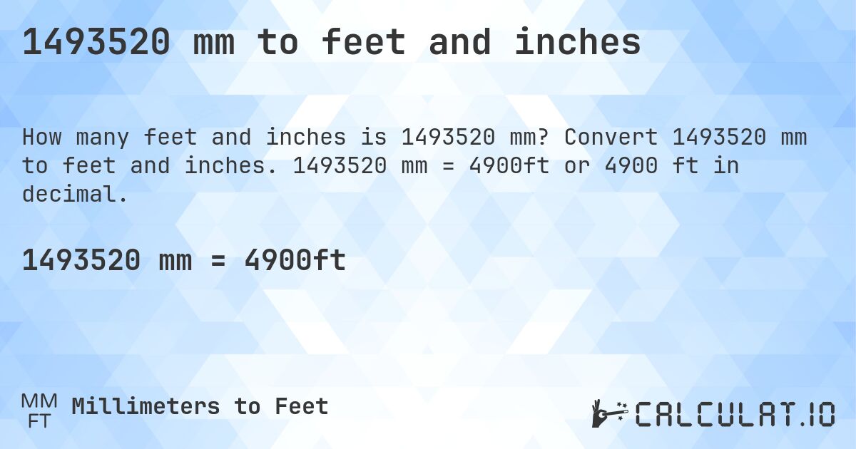 1493520 mm to feet and inches. Convert 1493520 mm to feet and inches. 1493520 mm = 4900ft or 4900 ft in decimal.