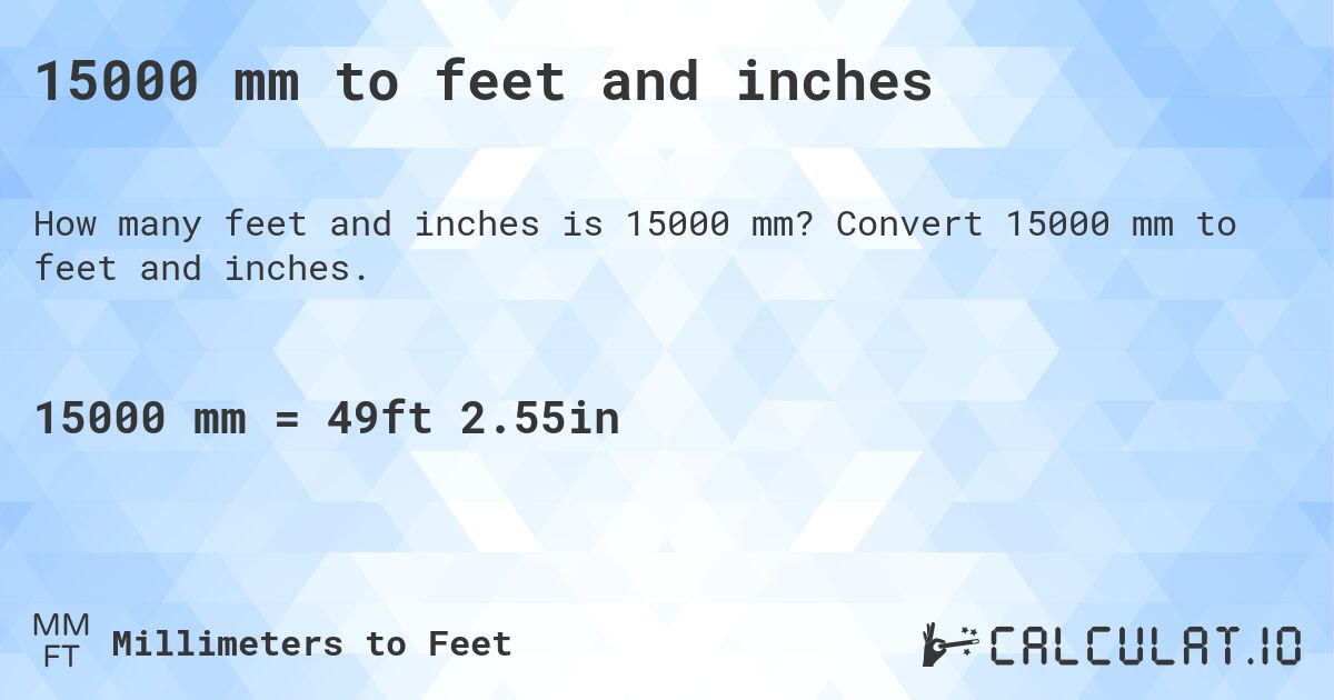 15000 mm to feet and inches. Convert 15000 mm to feet and inches.