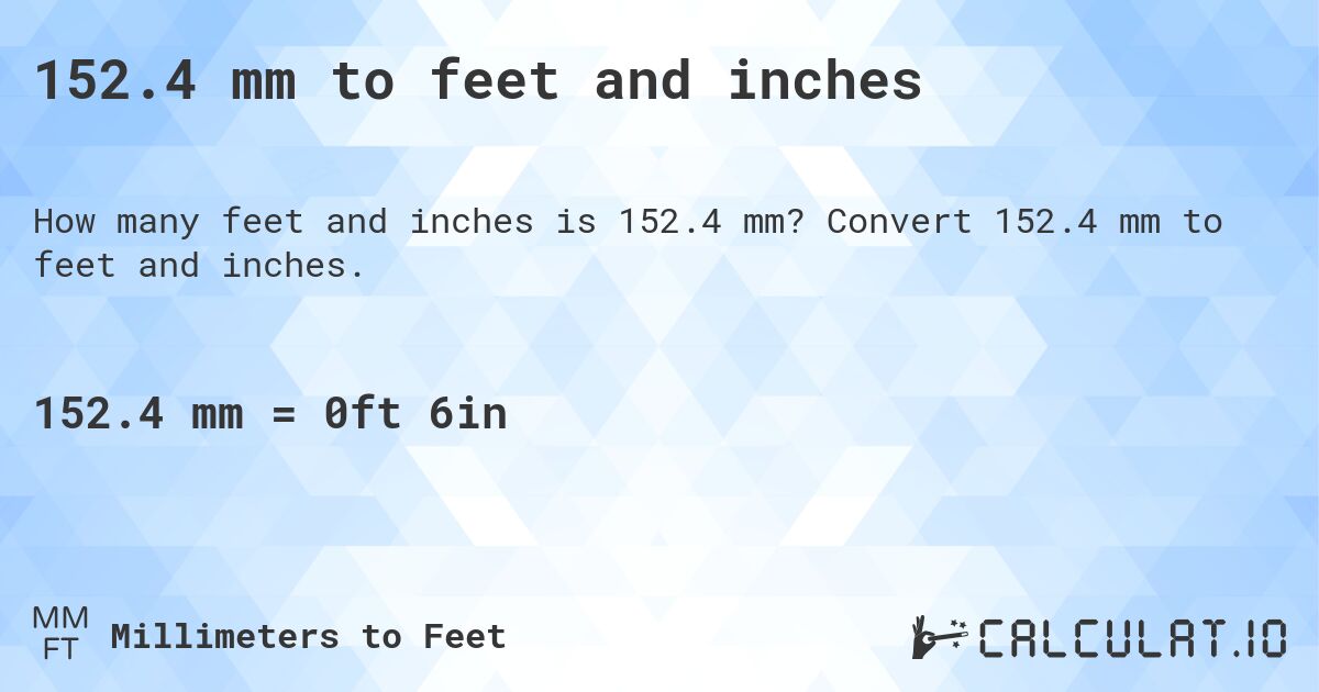 152.4 mm to feet and inches. Convert 152.4 mm to feet and inches.