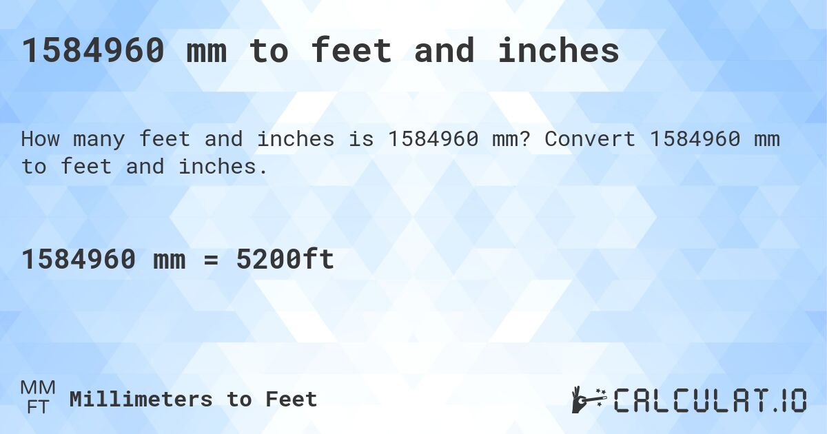 1584960 mm to feet and inches. Convert 1584960 mm to feet and inches.