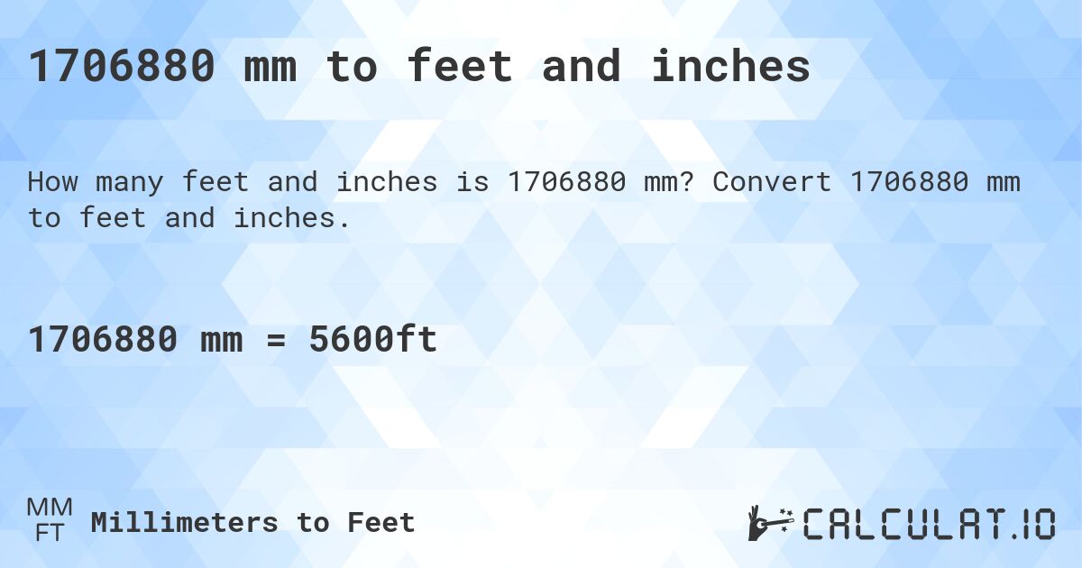 1706880 mm to feet and inches. Convert 1706880 mm to feet and inches.