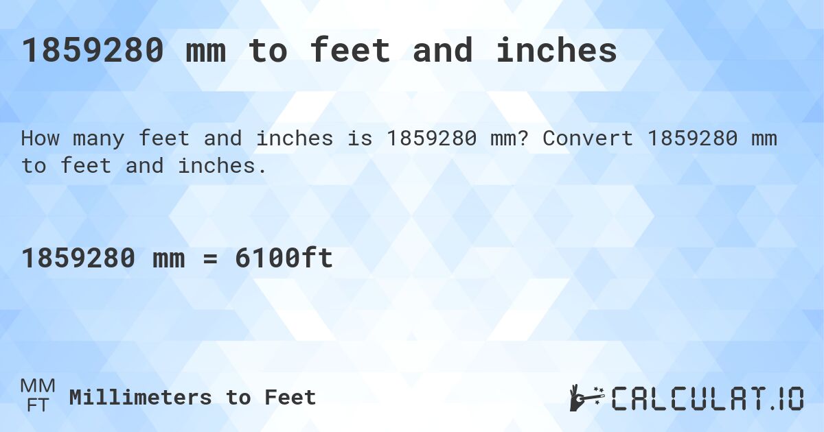 1859280 mm to feet and inches. Convert 1859280 mm to feet and inches.