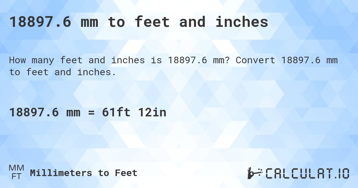 18897.6 mm to feet and inches. Convert 18897.6 mm to feet and inches.