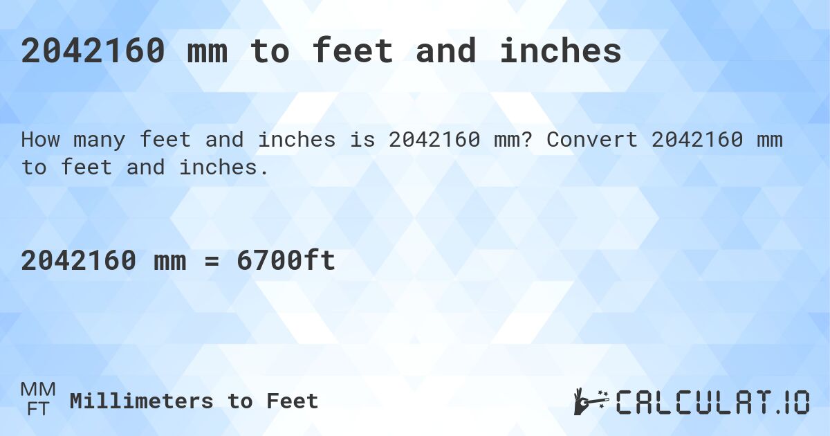 2042160 mm to feet and inches. Convert 2042160 mm to feet and inches.