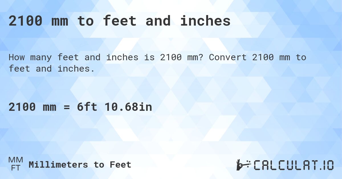 2100 mm to feet and inches. Convert 2100 mm to feet and inches.
