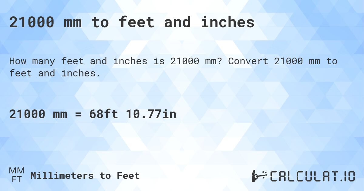 21000 mm to feet and inches. Convert 21000 mm to feet and inches.