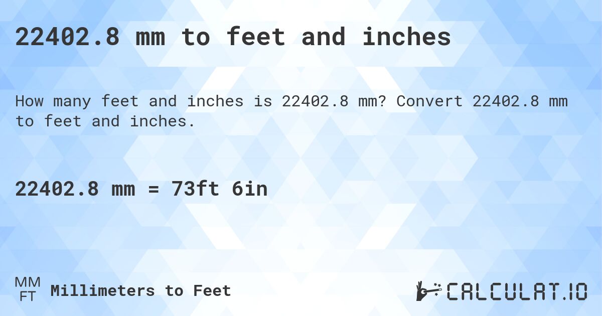 22402.8 mm to feet and inches. Convert 22402.8 mm to feet and inches.