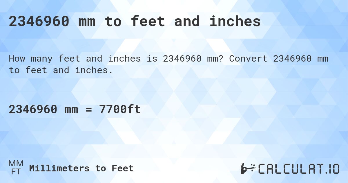 2346960 mm to feet and inches. Convert 2346960 mm to feet and inches.